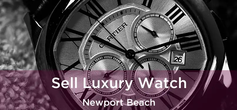 Sell Luxury Watch Newport Beach